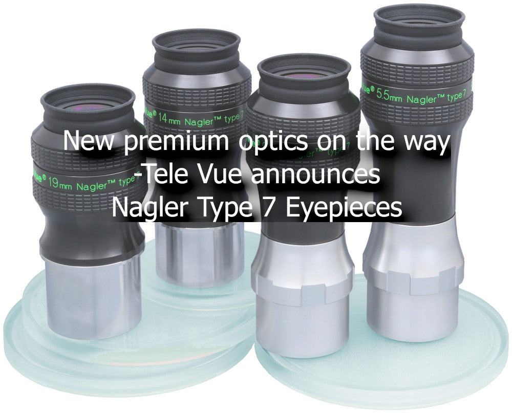 New premium optics on the way - Tele Vue announces Nagler Type 7 Eyepieces