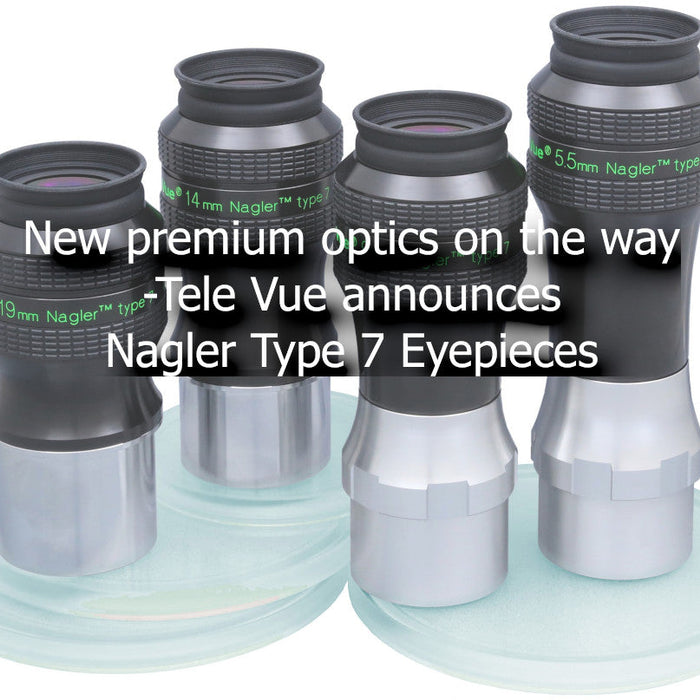 New premium optics on the way - Tele Vue announces Nagler Type 7 Eyepieces