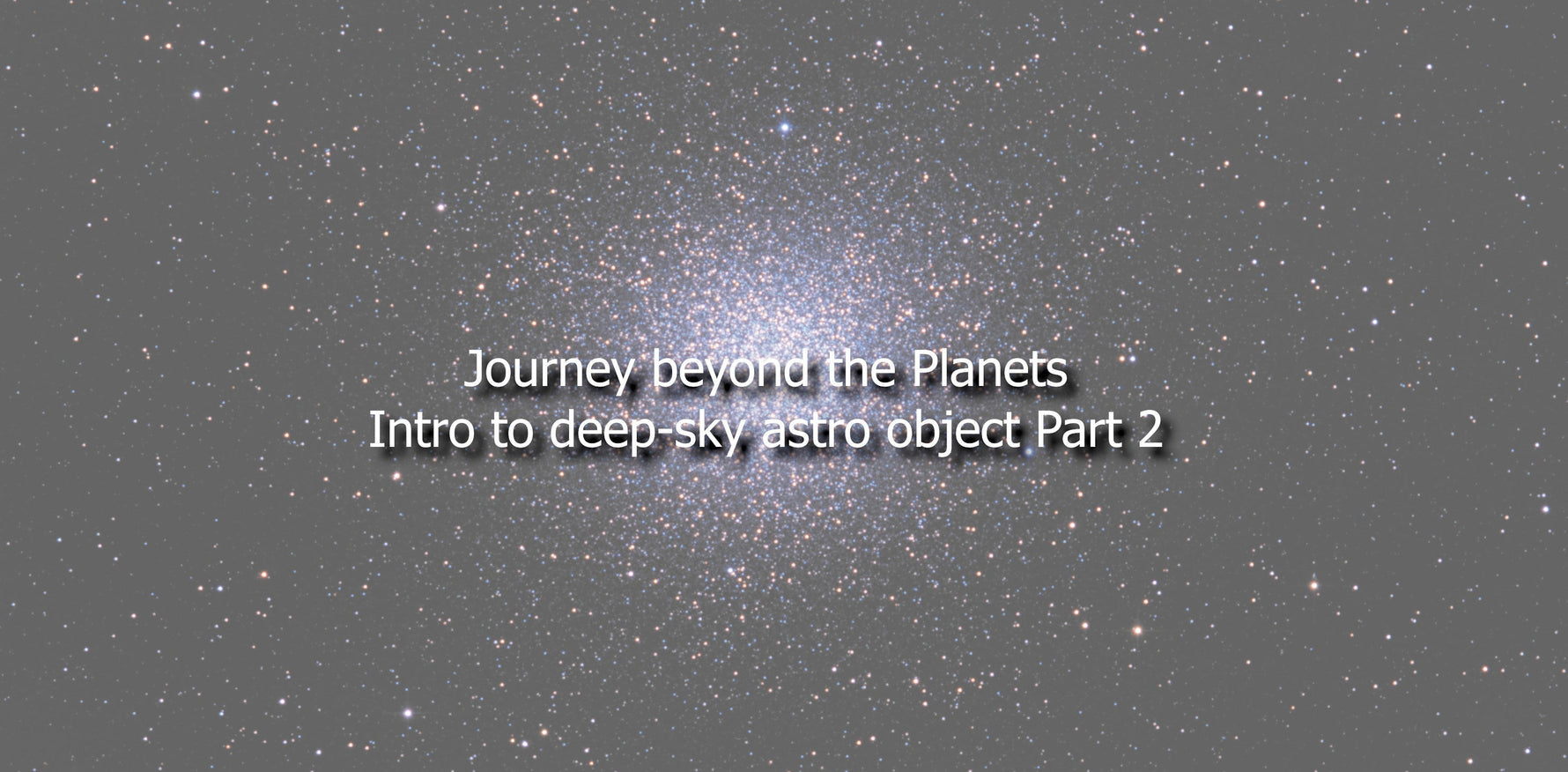 A guide to the night sky in the coming months part 2 - Globular Clusters